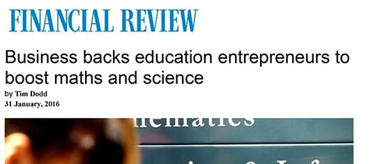 Financial Review - Business backs education entrepreneurs to boost maths and science. 31 January 2016